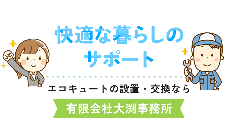 快適な暮らしのサポート。エコキュートの設置・交換なら有限会社　大渕事務所